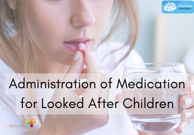 Administration of Medication for Looked After Children online course